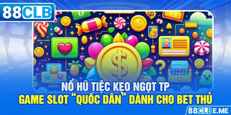 Nổ Hũ Tiệc Kẹo Ngọt TP - Game slot “quốc dân” dành cho bet thủ