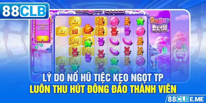 Lý do Nổ Hũ Tiệc Kẹo Ngọt TP luôn thu hút đông đảo thành viên