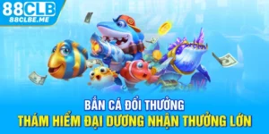 Bắn Cá Đổi Thưởng - Thám Hiểm Đại Dương Nhận Thưởng Lớn