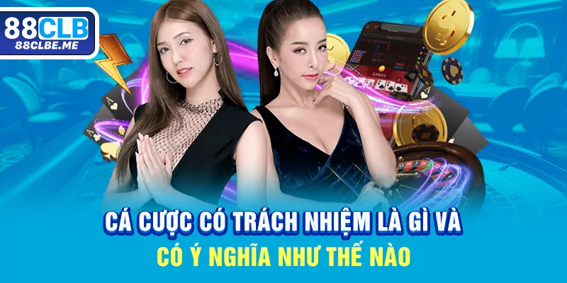 Cá cược có trách nhiệm là gì và có ý nghĩa như thế nào