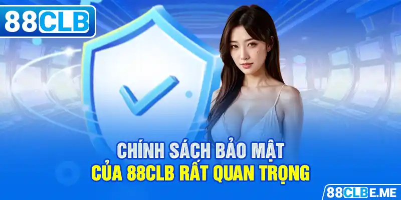 Chính sách bảo mật của 88CLB rất quan trọng