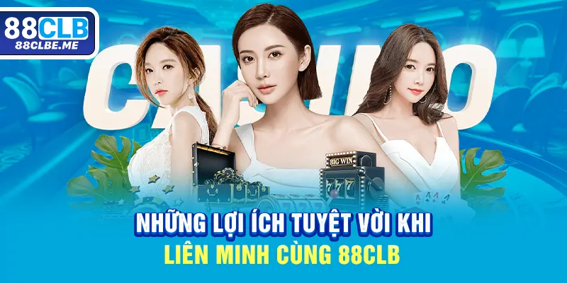 Những lợi ích tuyệt vời khi liên minh cùng 88CLB