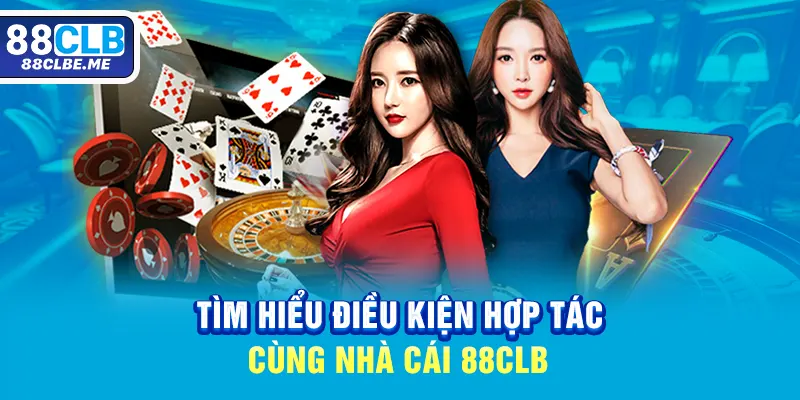 Tìm hiểu điều kiện hợp tác cùng nhà cái 88CLB