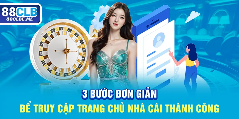 3 bước đơn giản để truy cập trang chủ nhà cái thành công