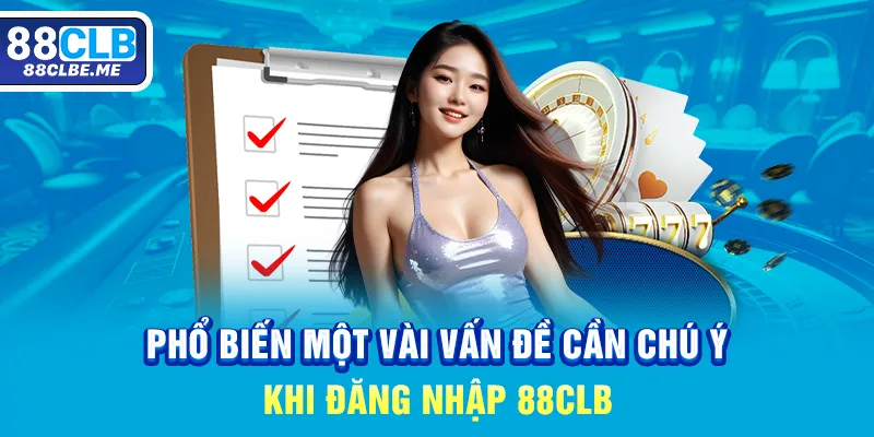 Phổ biến một vài vấn đề cần chú ý khi đăng nhập 88CLB