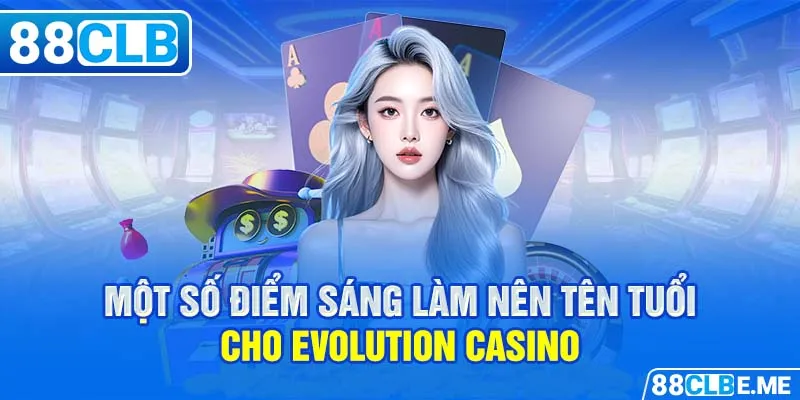 Một số điểm sáng làm nên tên tuổi cho Evolution Casino 