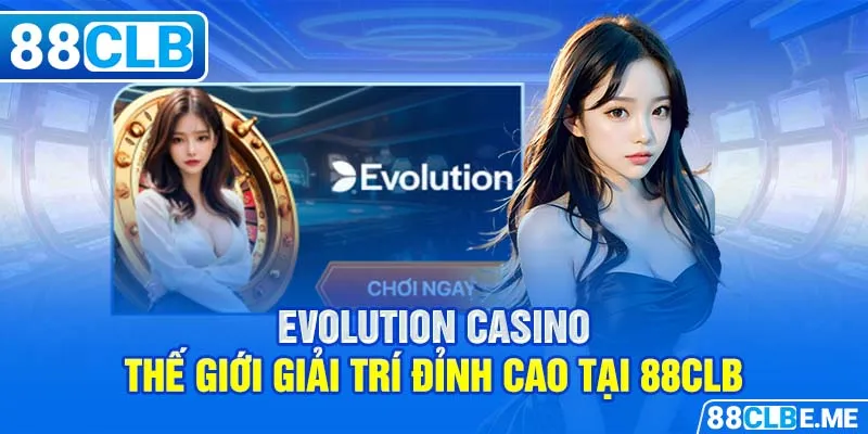 Evolution Casino | Thế Giới Giải Trí Đỉnh Cao Tại 88CLB