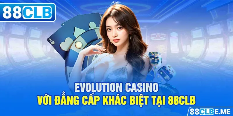 Evolution Casino với đẳng cấp khác biệt tại 88CLB 