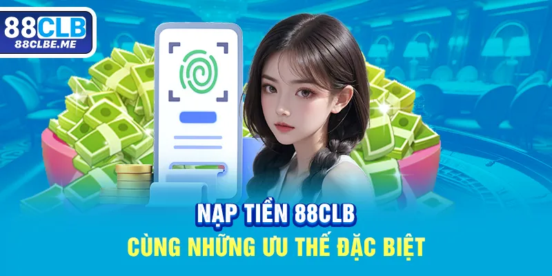 Nạp tiền 88CLB cùng những ưu thế đặc biệt