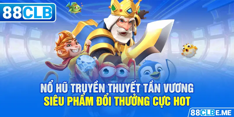 Nổ Hũ Truyền Thuyết Tần Vương - Siêu Phẩm Đổi Thưởng Cực Hot