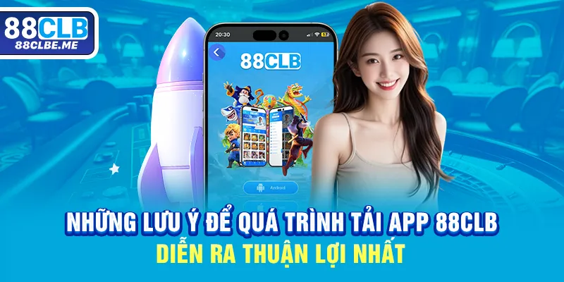 Những lưu ý để quá trình tải app 88CLB diễn ra thuận lợi nhất