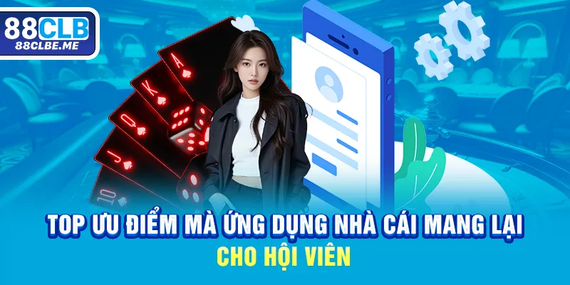 Top ưu điểm mà ứng dụng nhà cái mang lại cho hội viên