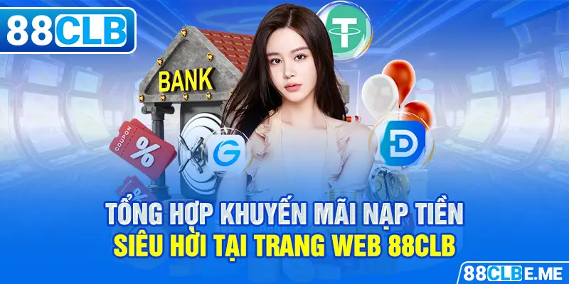 Tổng Hợp Khuyến Mãi Nạp Tiền Siêu Hời Tại Trang Web 88CLB