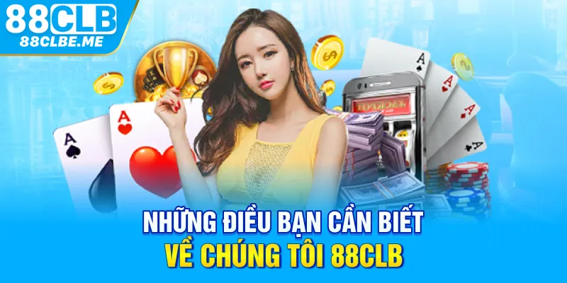 Những điều bạn cần biết về chúng tôi 88CLB